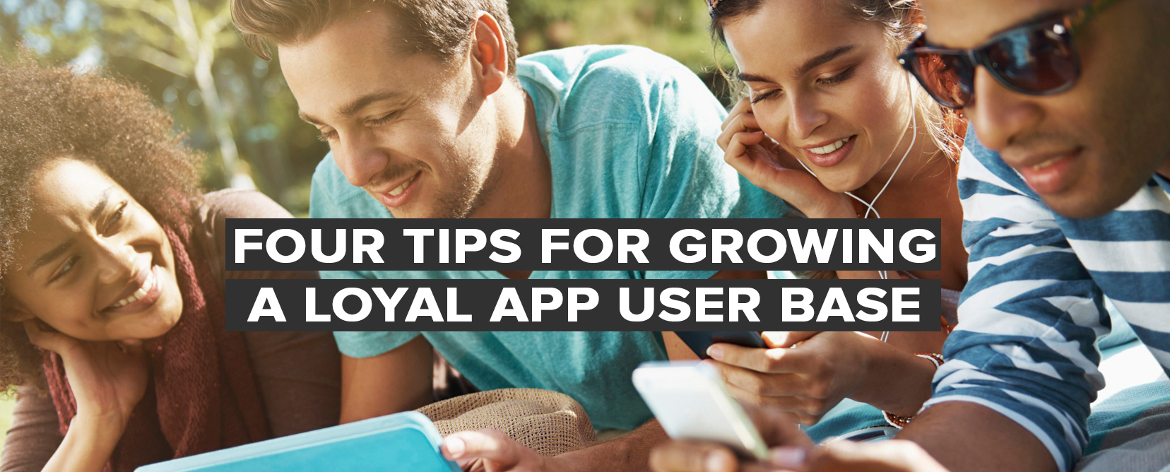 Four Tips for Growing a Loyal App User Base