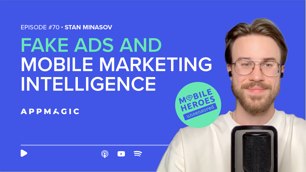Episode #70: Fake Ads and Mobile Marketing Intelligence, With AppMagic’s Stan Minasov